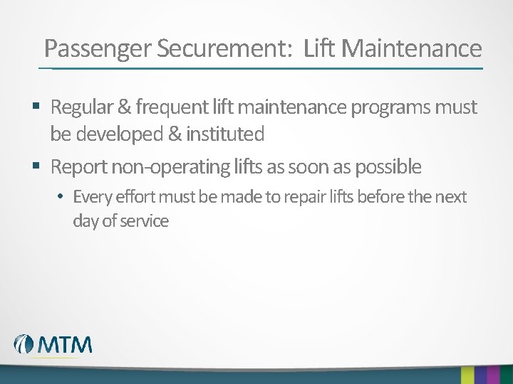 Passenger Securement: Lift Maintenance § Regular & frequent lift maintenance programs must be developed