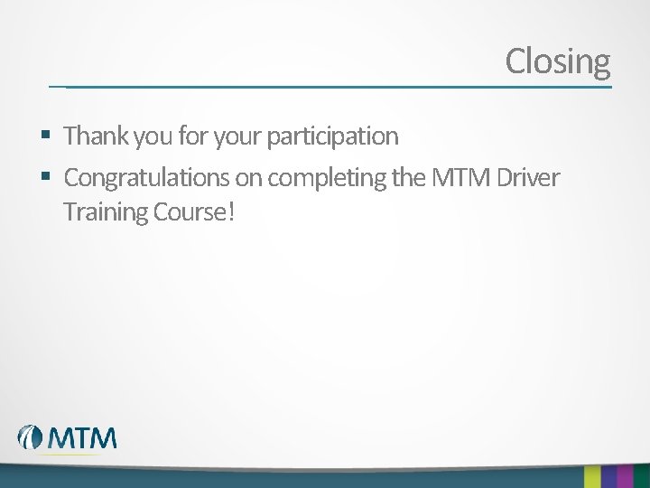 Closing § Thank you for your participation § Congratulations on completing the MTM Driver