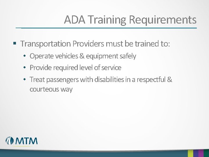ADA Training Requirements § Transportation Providers must be trained to: • Operate vehicles &