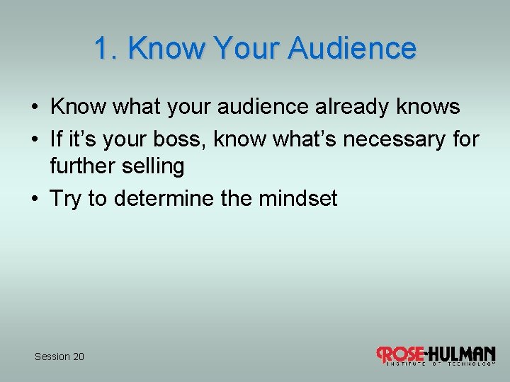 1. Know Your Audience • Know what your audience already knows • If it’s