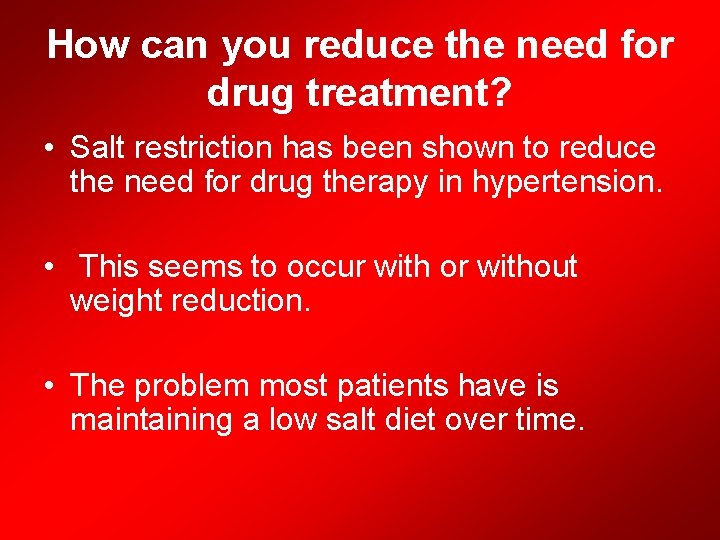 How can you reduce the need for drug treatment? • Salt restriction has been