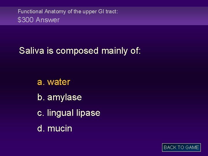 Functional Anatomy of the upper GI tract: $300 Answer Saliva is composed mainly of: