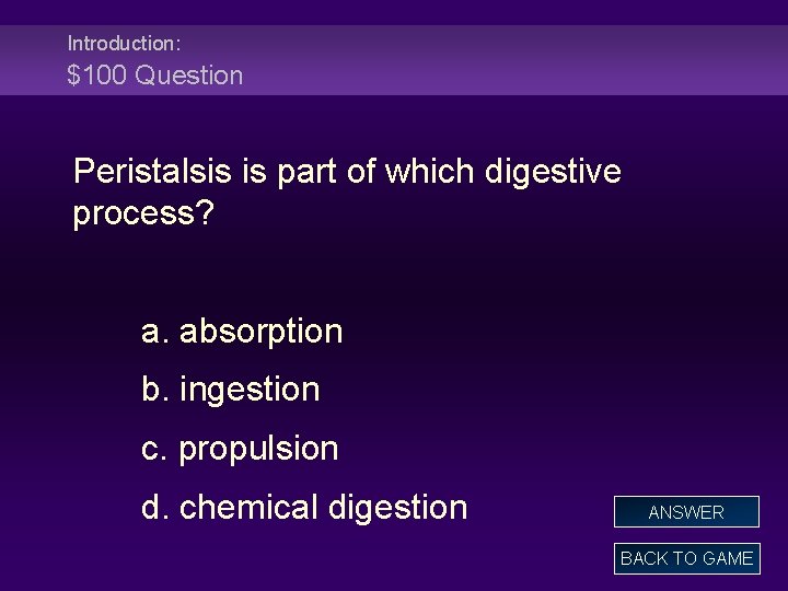Introduction: $100 Question Peristalsis is part of which digestive process? a. absorption b. ingestion