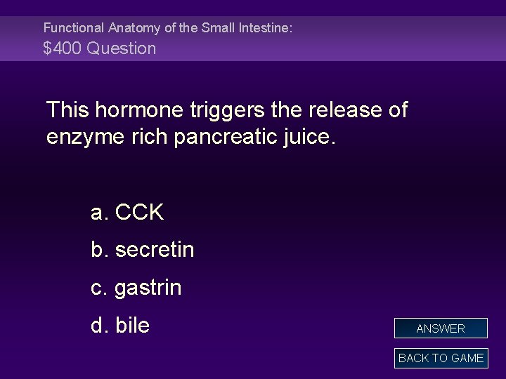 Functional Anatomy of the Small Intestine: $400 Question This hormone triggers the release of