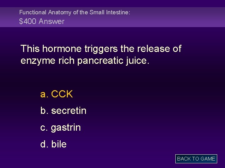 Functional Anatomy of the Small Intestine: $400 Answer This hormone triggers the release of