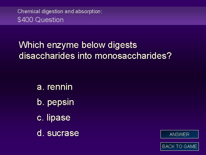 Chemical digestion and absorption: $400 Question Which enzyme below digests disaccharides into monosaccharides? a.