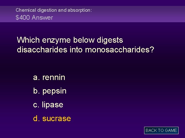 Chemical digestion and absorption: $400 Answer Which enzyme below digests disaccharides into monosaccharides? a.