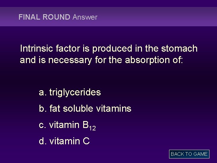 FINAL ROUND Answer Intrinsic factor is produced in the stomach and is necessary for