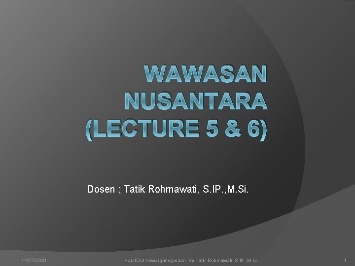 WAWASAN NUSANTARA (LECTURE 5 & 6) Dosen ; Tatik Rohmawati, S. IP. , M.