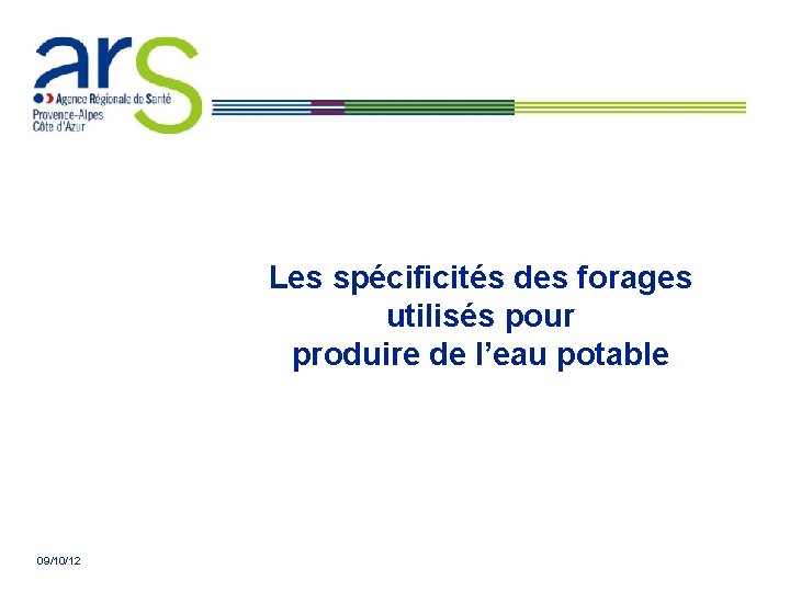 Les spécificités des forages utilisés pour produire de l’eau potable 09/10/12 Les spécificités des forages utilisés pour produire de l’eau potable 09/10/12