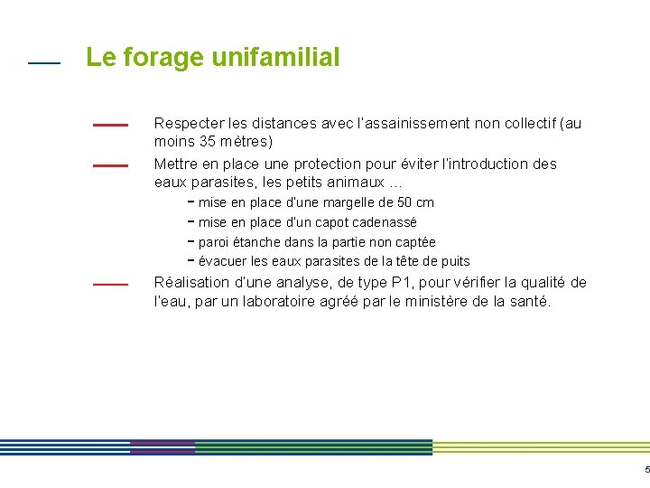 Le forage unifamilial Respecter les distances avec l’assainissement non collectif (au moins 35 mètres) Le forage unifamilial Respecter les distances avec l’assainissement non collectif (au moins 35 mètres)