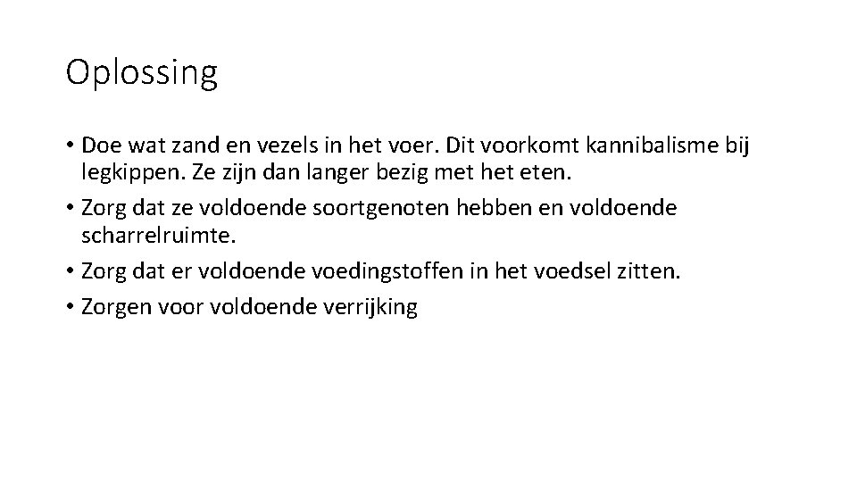 Oplossing • Doe wat zand en vezels in het voer. Dit voorkomt kannibalisme bij