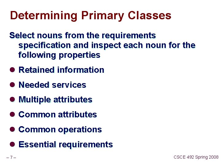 Determining Primary Classes Select nouns from the requirements specification and inspect each noun for