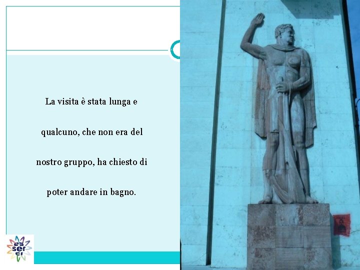 La visita è stata lunga e qualcuno, che non era del nostro gruppo, ha