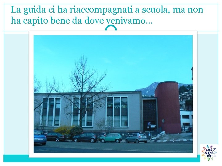 La guida ci ha riaccompagnati a scuola, ma non ha capito bene da dove