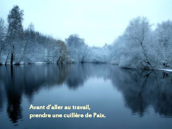Avant d’aller au travail, prendre une cuillère de Paix. Avant d’aller au travail, prendre une cuillère de Paix.
