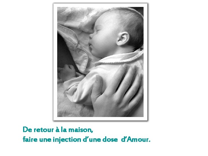 De retour à la maison, faire une injection d’une dose d’Amour. De retour à la maison, faire une injection d’une dose d’Amour.