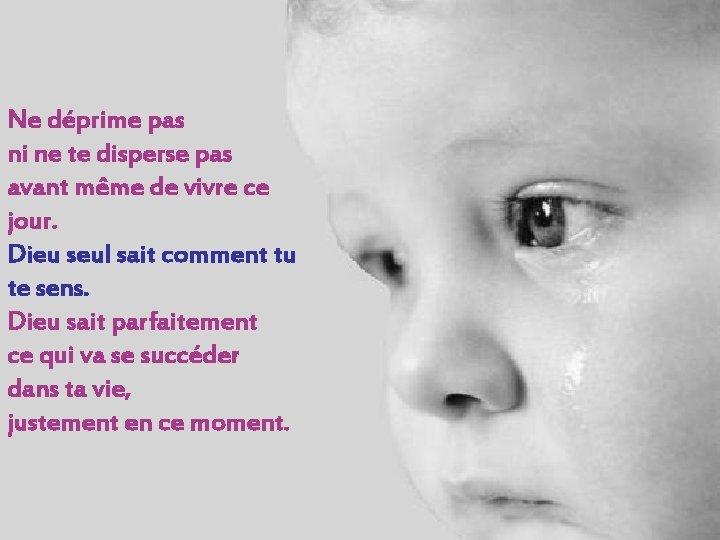Ne déprime pas ni ne te disperse pas avant même de vivre ce jour. Ne déprime pas ni ne te disperse pas avant même de vivre ce jour.