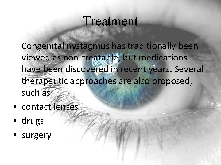 Treatment Congenital nystagmus has traditionally been viewed as non-treatable, but medications have been discovered Treatment Congenital nystagmus has traditionally been viewed as non-treatable, but medications have been discovered