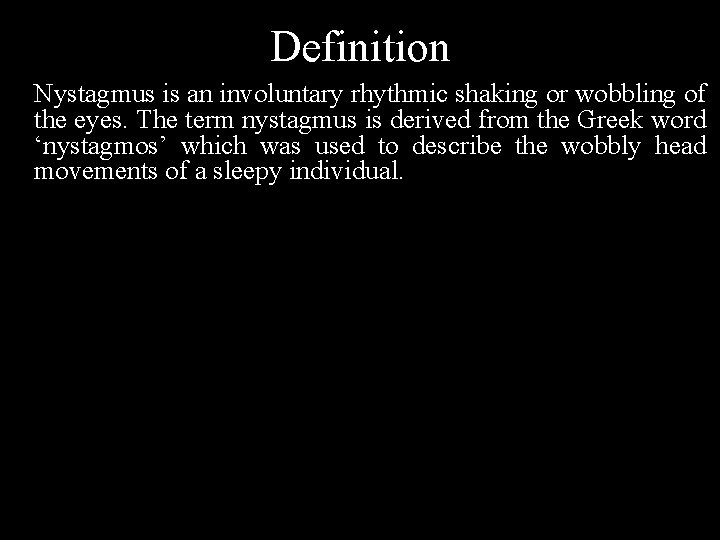 Definition Nystagmus is an involuntary rhythmic shaking or wobbling of the eyes. The term Definition Nystagmus is an involuntary rhythmic shaking or wobbling of the eyes. The term