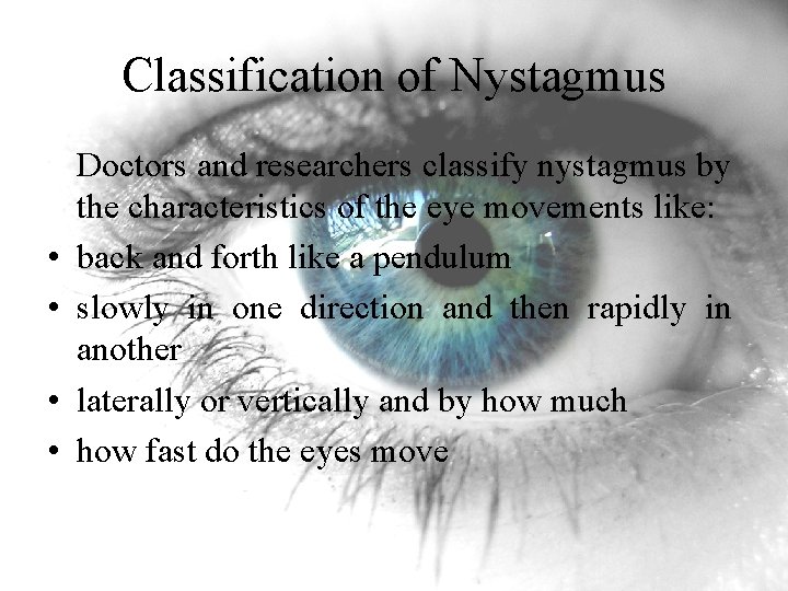 Classification of Nystagmus • • Doctors and researchers classify nystagmus by the characteristics of Classification of Nystagmus • • Doctors and researchers classify nystagmus by the characteristics of