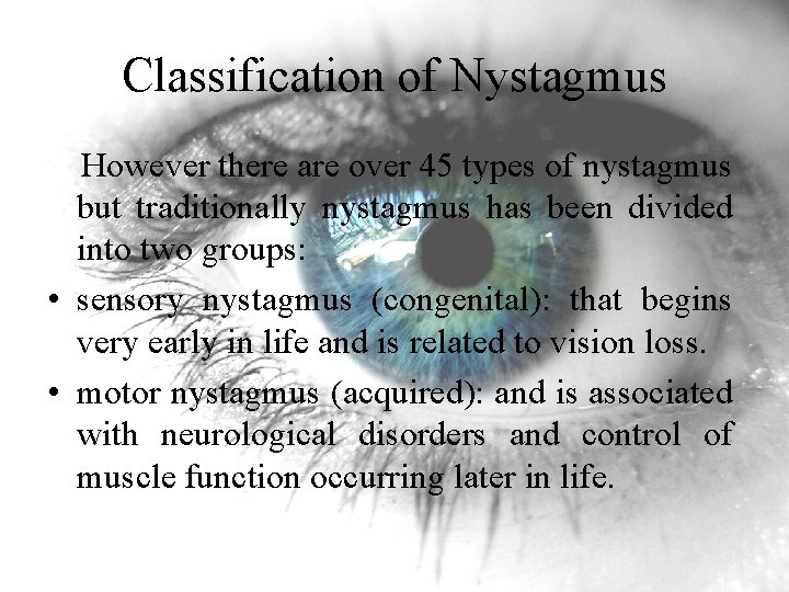 Classification of Nystagmus However there are over 45 types of nystagmus but traditionally nystagmus Classification of Nystagmus However there are over 45 types of nystagmus but traditionally nystagmus