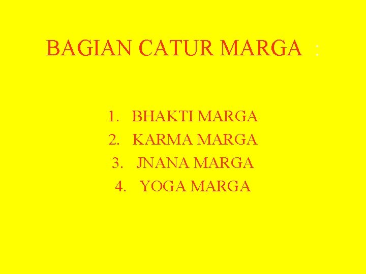 BAGIAN CATUR MARGA : 1. BHAKTI MARGA 2. KARMA MARGA 3. JNANA MARGA 4.