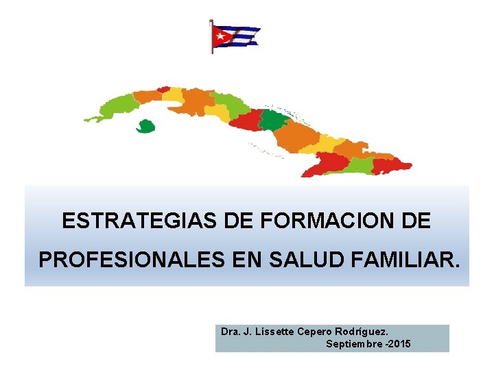 ESTRATEGIAS DE FORMACION DE PROFESIONALES EN SALUD FAMILIAR. Dra. J. Lissette Cepero Rodríguez. Septiembre