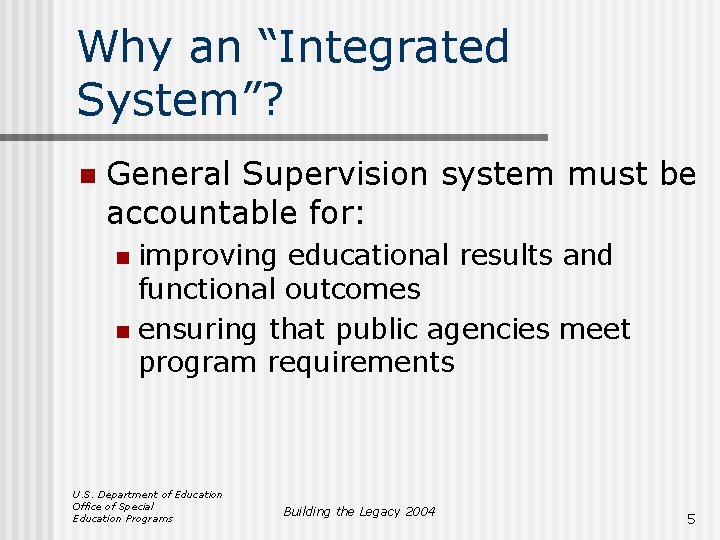 Why an “Integrated System”? n General Supervision system must be accountable for: improving educational