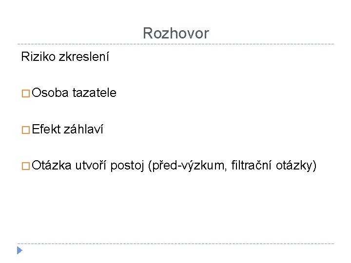 Rozhovor Riziko zkreslení � Osoba tazatele � Efekt záhlaví � Otázka utvoří postoj (před-výzkum,