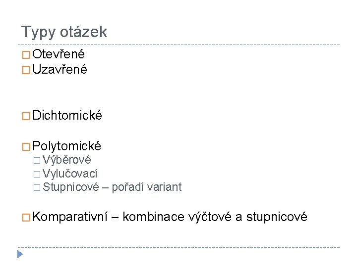 Typy otázek � Otevřené � Uzavřené � Dichtomické � Polytomické � Výběrové � Vylučovací