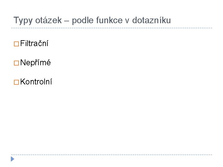 Typy otázek – podle funkce v dotazníku � Filtrační � Nepřímé � Kontrolní 