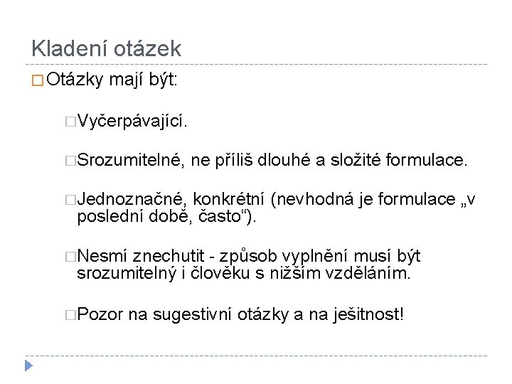 Kladení otázek � Otázky mají být: �Vyčerpávající. �Srozumitelné, ne příliš dlouhé a složité formulace.