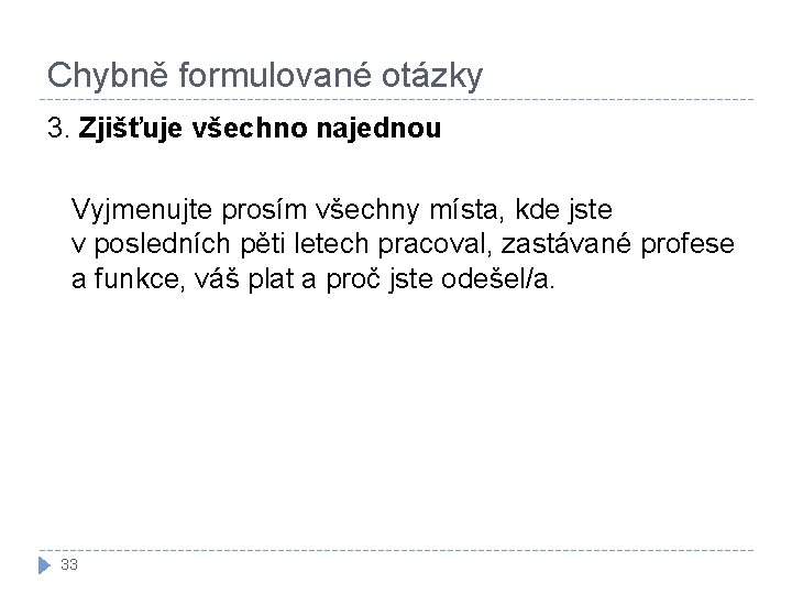 Chybně formulované otázky 3. Zjišťuje všechno najednou Vyjmenujte prosím všechny místa, kde jste v