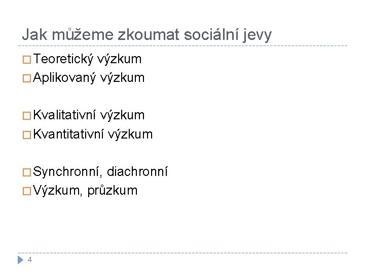 Jak můžeme zkoumat sociální jevy � Teoretický výzkum � Aplikovaný výzkum � Kvalitativní výzkum