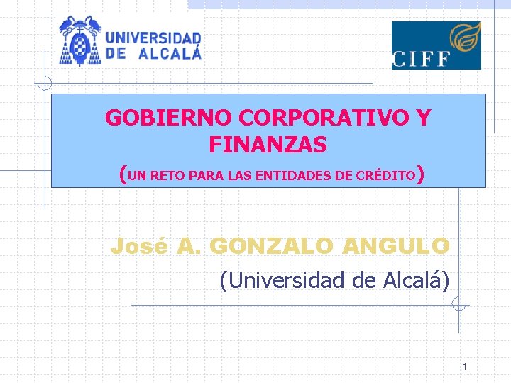 GOBIERNO CORPORATIVO Y FINANZAS (UN RETO PARA LAS ENTIDADES DE CRÉDITO) José A. GONZALO