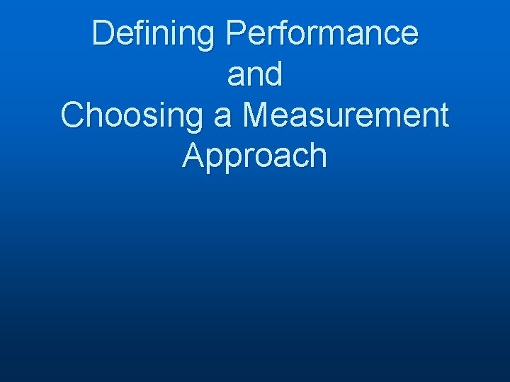 Defining Performance and Choosing a Measurement Approach 
