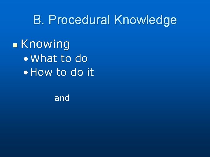 B. Procedural Knowledge n Knowing • What to do • How to do it