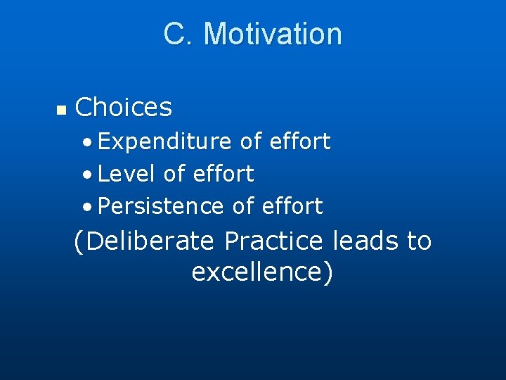 C. Motivation n Choices • Expenditure of effort • Level of effort • Persistence