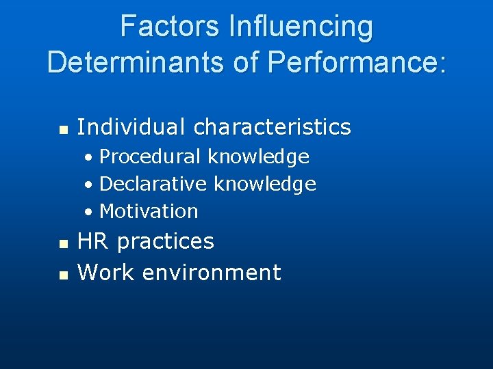 Factors Influencing Determinants of Performance: n Individual characteristics • Procedural knowledge • Declarative knowledge