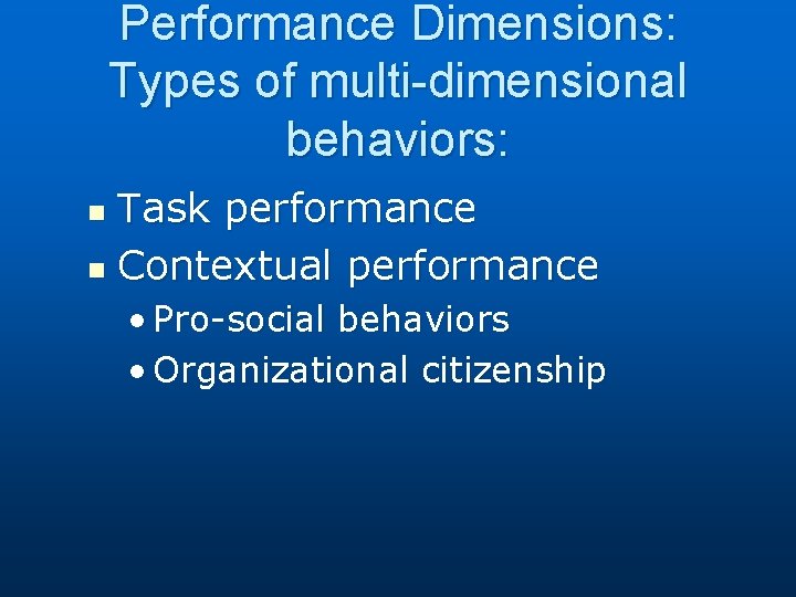 Performance Dimensions: Types of multi-dimensional behaviors: Task performance n Contextual performance n • Pro-social