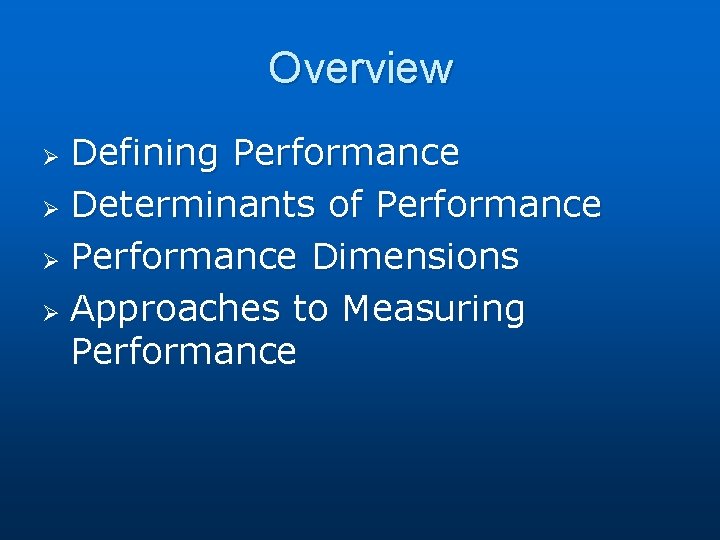 Overview Defining Performance Ø Determinants of Performance Ø Performance Dimensions Ø Approaches to Measuring