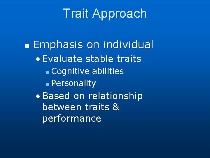 Trait Approach n Emphasis on individual • Evaluate stable traits Cognitive abilities n Personality