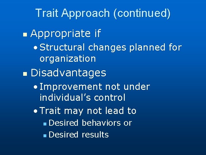 Trait Approach (continued) n Appropriate if • Structural changes planned for organization n Disadvantages