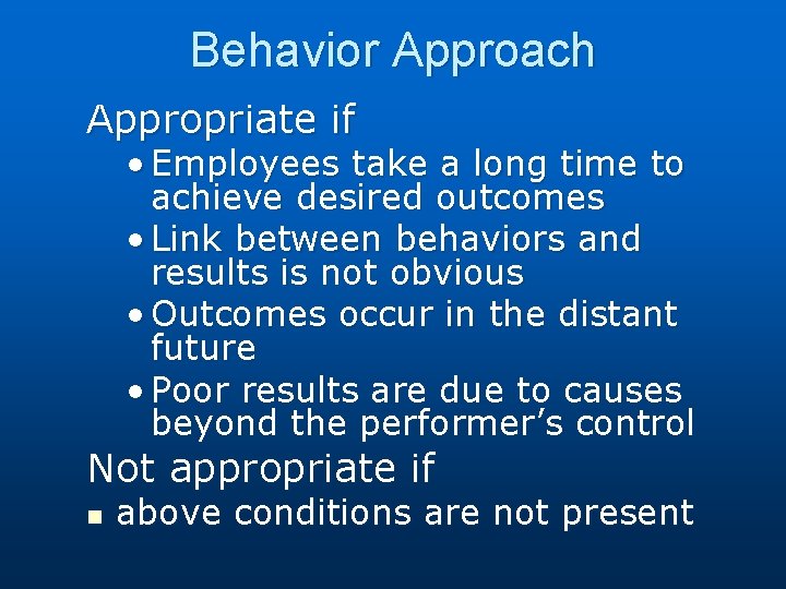 Behavior Approach Appropriate if • Employees take a long time to achieve desired outcomes