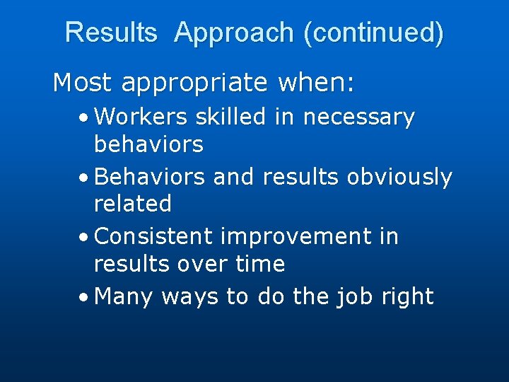 Results Approach (continued) Most appropriate when: • Workers skilled in necessary behaviors • Behaviors