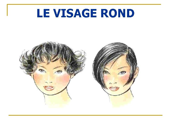 LE VISAGE ROND 