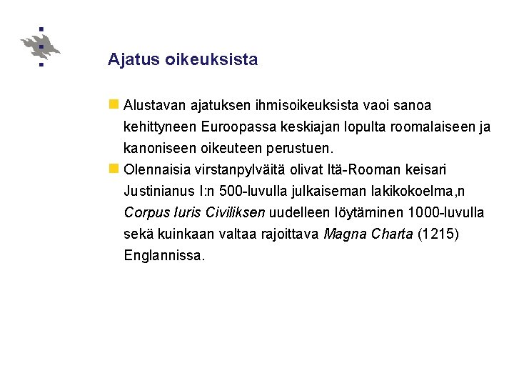 Ajatus oikeuksista n Alustavan ajatuksen ihmisoikeuksista vaoi sanoa kehittyneen Euroopassa keskiajan lopulta roomalaiseen ja