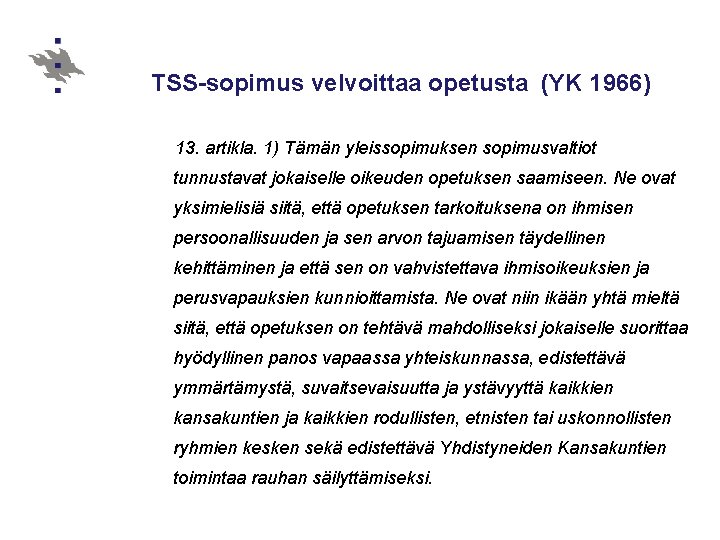 TSS-sopimus velvoittaa opetusta (YK 1966) 13. artikla. 1) Tämän yleissopimuksen sopimusvaltiot “ tunnustavat jokaiselle