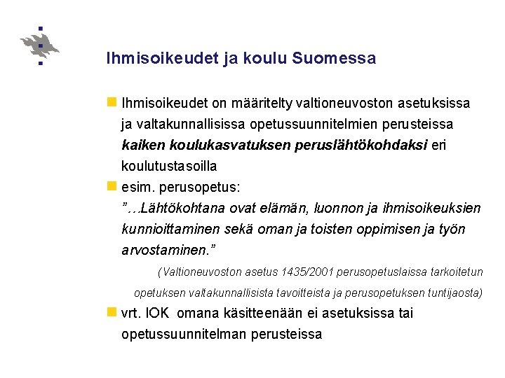 Ihmisoikeudet ja koulu Suomessa n Ihmisoikeudet on määritelty valtioneuvoston asetuksissa ja valtakunnallisissa opetussuunnitelmien perusteissa
